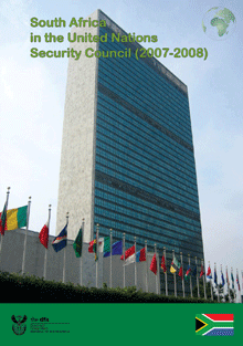 FOREWORD BY THE MINISTER OF FOREIGN AFFAIRS OF THE REPUBLIC OF SOUTH AFRICA From 1 January 2007 to 31 December 2008, South Africa had the honour of serving as an elected member of the United Nations Security Council. South Africa, together with Italy, secured the highest number of recorded votes (186) in the elections for the Security Council seat and its candidature was endorsed by the African Union.